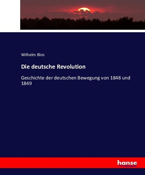 Die deutsche Revolution: Geschichte der deutschen Bewegung von 1848 und 1849 (Paperback)