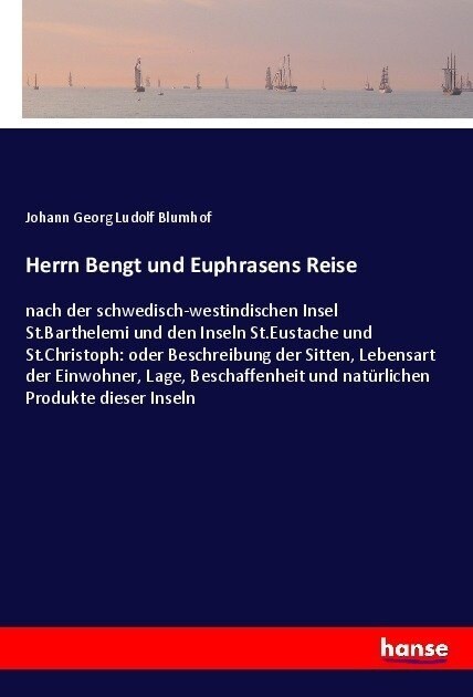 Herrn Bengt und Euphrasens Reise: nach der schwedisch-westindischen Insel St.Barthelemi und den Inseln St.Eustache und St.Christoph: oder Beschreibung (Paperback)