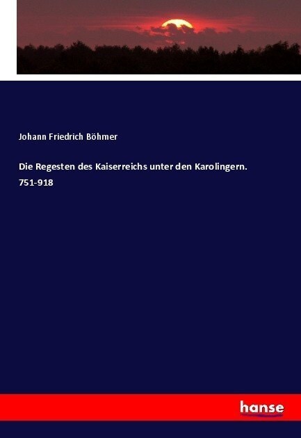 Die Regesten des Kaiserreichs unter den Karolingern. 751-918 (Paperback)