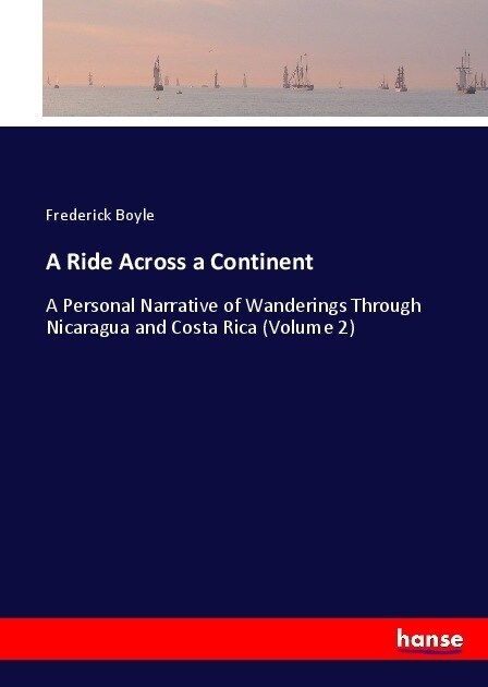 A Ride Across a Continent: A Personal Narrative of Wanderings Through Nicaragua and Costa Rica (Volume 2) (Paperback)
