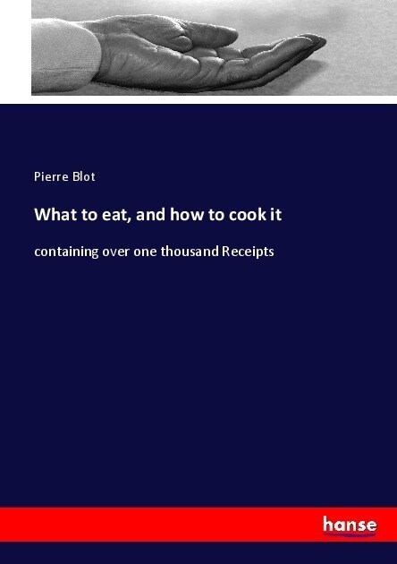 What to eat, and how to cook it: containing over one thousand Receipts (Paperback)