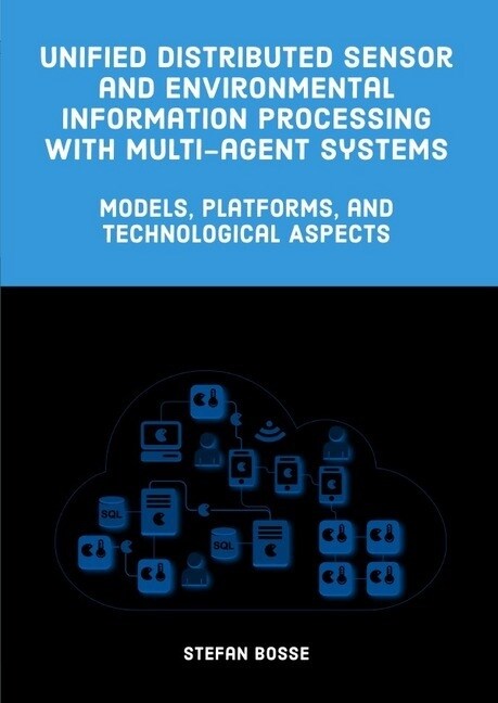 Unified Distributed Sensor and Environmental Information Processing with Multi-Agent Systems (Paperback)