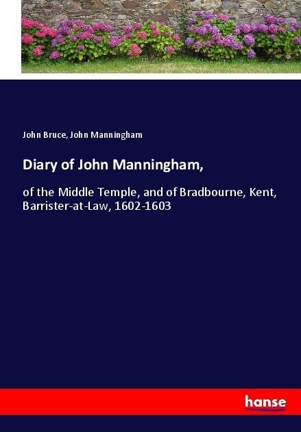 Diary of John Manningham,: of the Middle Temple, and of Bradbourne, Kent, Barrister-at-Law, 1602-1603 (Paperback)