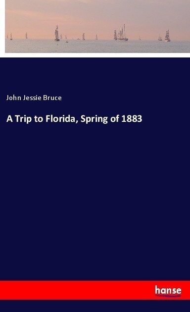 A Trip to Florida, Spring of 1883 (Paperback)