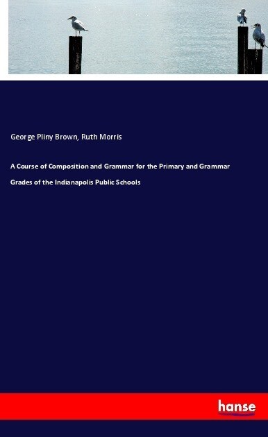 A Course of Composition and Grammar for the Primary and Grammar Grades of the Indianapolis Public Schools (Paperback)