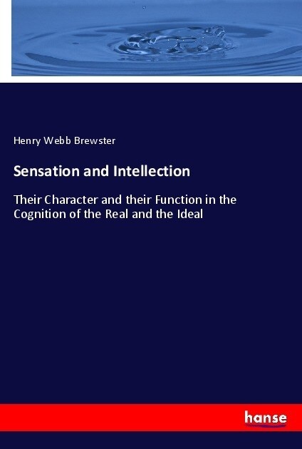 Sensation and Intellection: Their Character and their Function in the Cognition of the Real and the Ideal (Paperback)