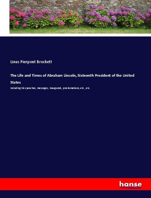 The Life and Times of Abraham Lincoln, Sixteenth President of the United States (Paperback)