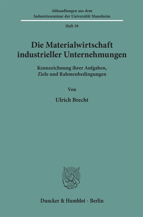 Die Materialwirtschaft Industrieller Unternehmungen: Kennzeichnung Ihrer Aufgaben, Ziele Und Rahmenbedingungen (Paperback)