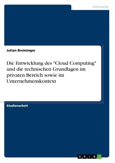 Die Entwicklung des Cloud Computing und die technischen Grundlagen im privaten Bereich sowie im Unternehmenskontext (Paperback)