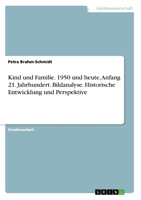 Kind und Familie. 1950 und heute, Anfang 21. Jahrhundert. Bildanalyse. Historische Entwicklung und Perspektive (Paperback)