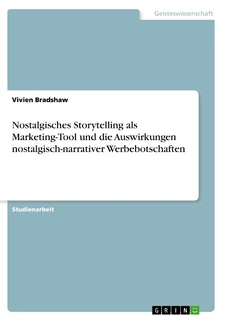 Nostalgisches Storytelling als Marketing-Tool und die Auswirkungen nostalgisch-narrativer Werbebotschaften (Paperback)
