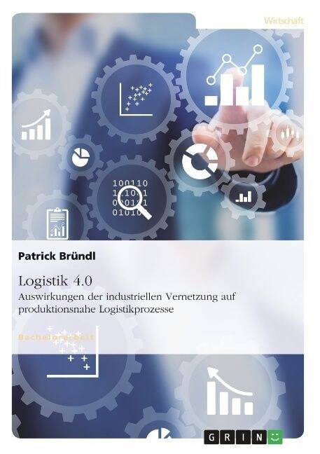 Logistik 4.0. Auswirkungen der industriellen Vernetzung auf produktionsnahe Logistikprozesse (Paperback)