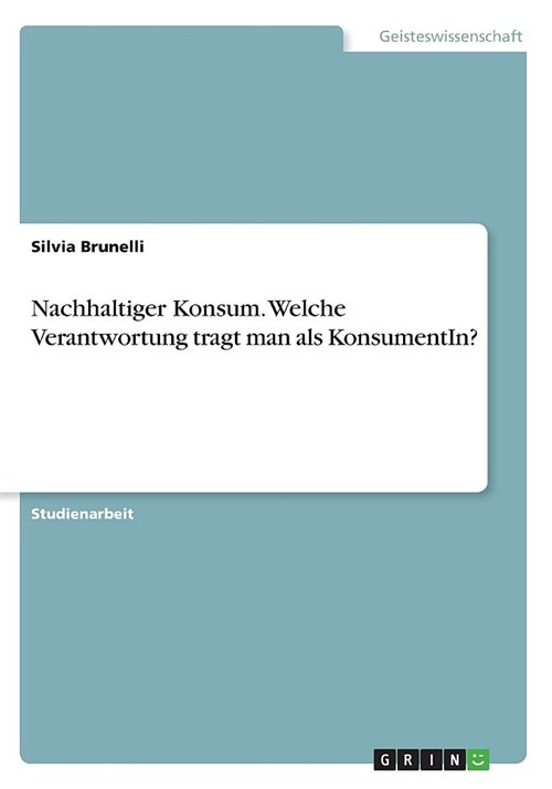 Nachhaltiger Konsum. Welche Verantwortung tragt man als KonsumentIn？ (Paperback)