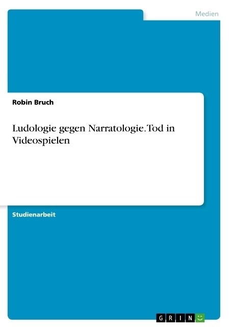 Ludologie gegen Narratologie. Tod in Videospielen (Paperback)