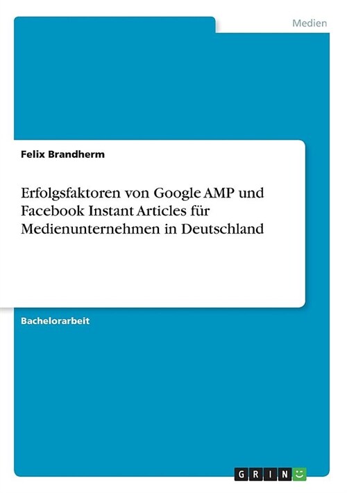 Erfolgsfaktoren von Google AMP und Facebook Instant Articles f? Medienunternehmen in Deutschland (Paperback)