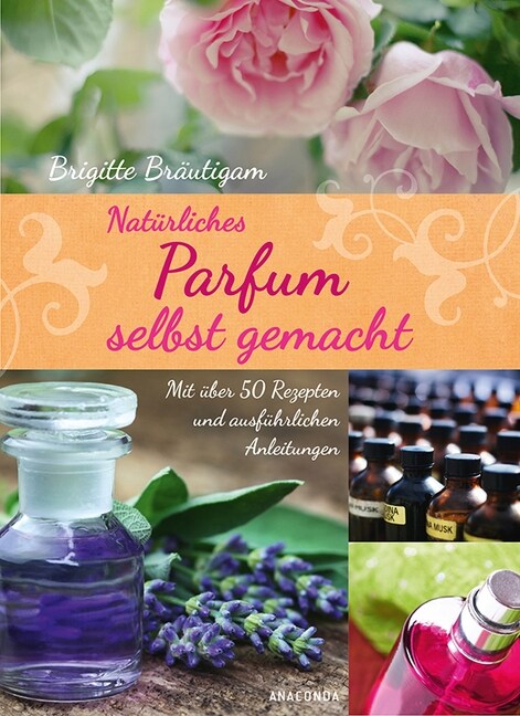 Naturliches Parfum selbst gemacht (Hardcover)