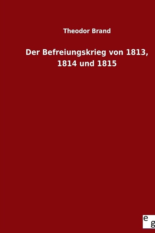 Der Befreiungskrieg von 1813, 1814 und 1815 (Paperback)