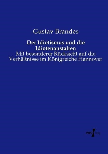 Der Idiotismus und die Idiotenanstalten: Mit besonderer R?ksicht auf die Verh?tnisse im K?igreiche Hannover (Paperback)