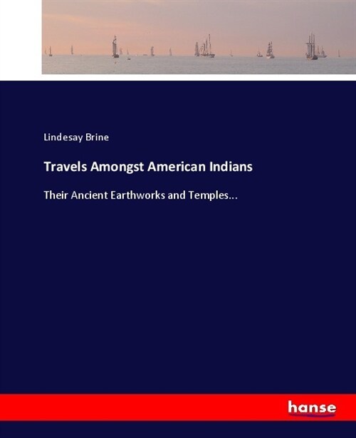 Travels Amongst American Indians: Their Ancient Earthworks and Temples... (Paperback)