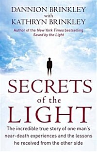 Secrets of the Light : The Incredible True Story of One Mans Near-Death Experiences and the Lessons He Received from the Other Side (Paperback)