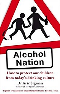 Alcohol Nation : How to Protect Our Children from Todays Drinking Culture (Paperback)