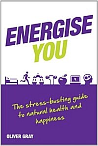 Energise You : The Ultimate Stress-busting Health & Energy Plan - A Simple Yet Powerful System to Achieve Great Health, Energy and Happiness (Paperback)