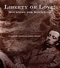 Liberty or Love! And Mourning for Mourning : Surrealist Novels by Robert Desnos (Hardcover)