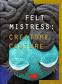 Creature Couture : The Art of Felt Mistress (Hardcover)