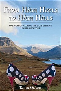 From High Heels to High Hills : One Woman Walking the Lake District  -  in Her Own Style (Hardcover)