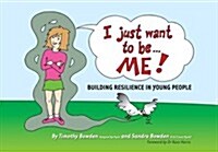 I Just Want to Be... Me!: Building Resilience in Young People (Paperback)