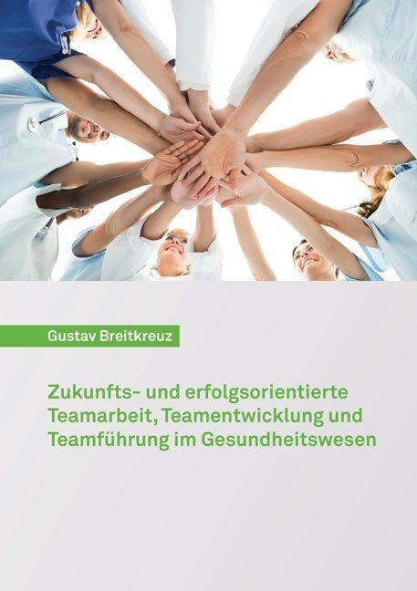 Zukunfts- und erfolgsorientierte Teamarbeit, Teamentwicklung und Teamfuhrung im Gesundheitswesen (Paperback)