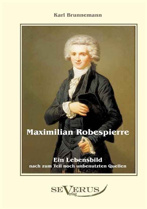 Maximilian Robespierre - Ein Lebensbild nach zum Teil noch unbenutzten Quellen (Paperback)
