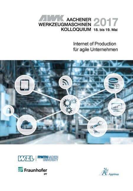 AWK Aachener Werkzeugmaschinen-Kolloquium 2017 Internet of Production fur agile Unternehmen (Hardcover)