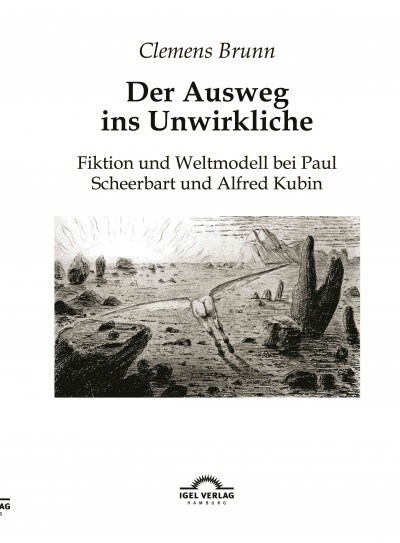 Der Ausweg ins Unwirkliche: Fiktion und Weltmodell bei Paul Scheerbart und Alfred Kubin (Paperback)