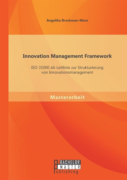 Innovation Management Framework: ISO 31000 als Leitlinie zur Strukturierung von Innovationsmanagement (Paperback)