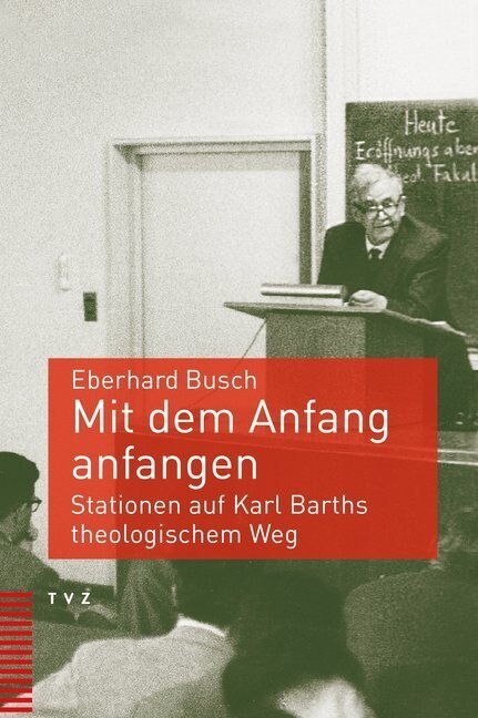Mit Dem Anfang Anfangen: Stationen Auf Karl Barths Theologischem Weg (Paperback)