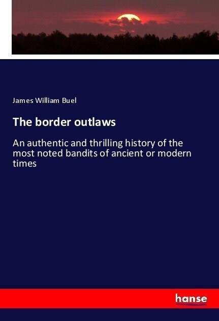 The border outlaws: An authentic and thrilling history of the most noted bandits of ancient or modern times (Paperback)