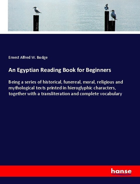 An Egyptian Reading Book for Beginners: Being a series of historical, funereal, moral, religious and mythological texts printed in hieroglyphic charac (Paperback)