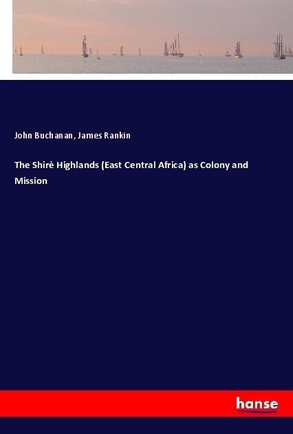 The Shire Highlands (East Central Africa) as Colony and Mission (Paperback)