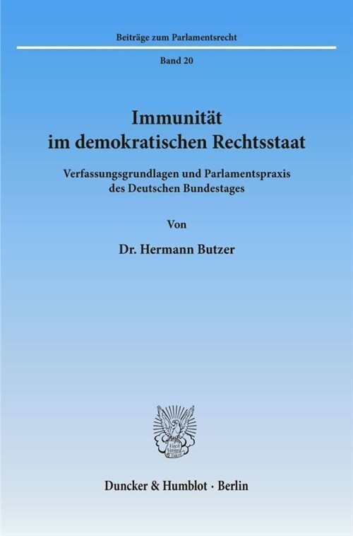 Immunitat Im Demokratischen Rechtsstaat: Verfassungsgrundlagen Und Parlamentspraxis Des Deutschen Bundestages (Paperback)