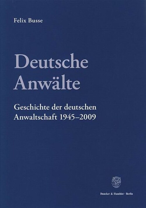 Deutsche Anwalte: Geschichte Der Deutschen Anwaltschaft 1945-29. Entwicklungen in West Und Ost (Hardcover)