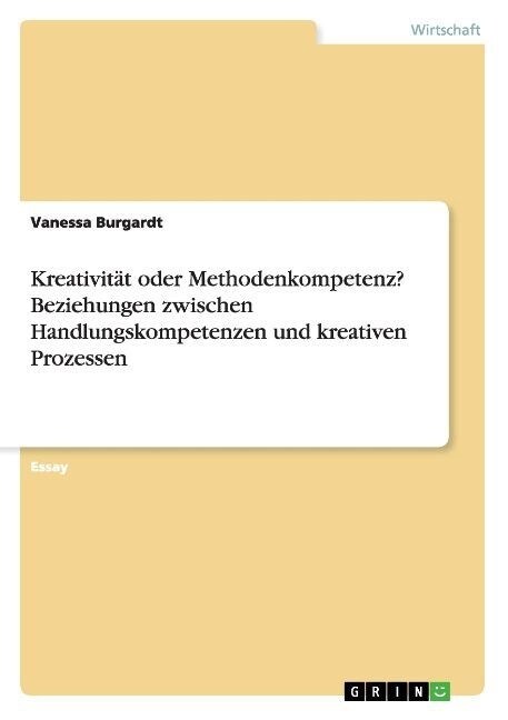 Kreativit? oder Methodenkompetenz? Beziehungen zwischen Handlungskompetenzen und kreativen Prozessen (Paperback)