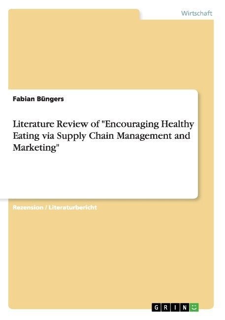 Literature Review of Encouraging Healthy Eating via Supply Chain Management and Marketing (Paperback)