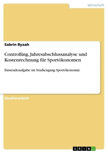 Controlling, Jahresabschlussanalyse und Kostenrechnung f? Sport?onomen: Einsendeaufgabe im Studiengang Sport?onomie (Paperback)