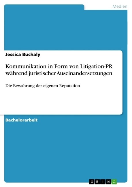 Kommunikation in Form von Litigation-PR w?rend juristischer Auseinandersetzungen: Die Bewahrung der eigenen Reputation (Paperback)