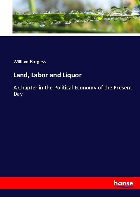 Land, Labor and Liquor: A Chapter in the Political Economy of the Present Day (Paperback)