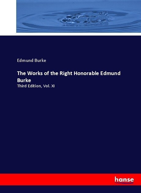 The Works of the Right Honorable Edmund Burke: Third Edition, Vol. XI (Paperback)