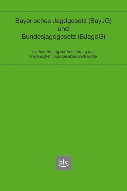 Bayerisches Jagdgesetz (BayJG) und Bundesjagdgesetz (BJG). mit Verordnung zur Ausfuhrung des Bayerischen Jagdgesetzes (AVBayJG) (Pamphlet)