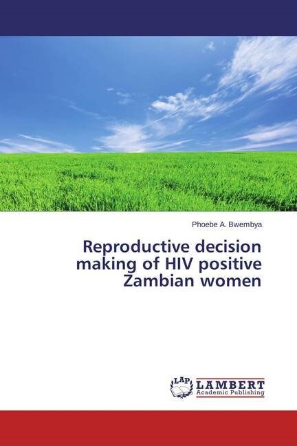 Reproductive decision making of HIV positive Zambian women (Paperback)