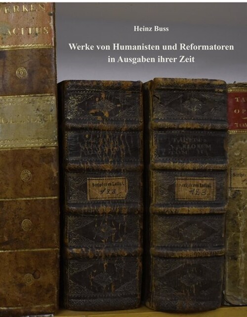 Werke von Humanisten und Reformatoren in Ausgaben ihrer Zeit (Hardcover)